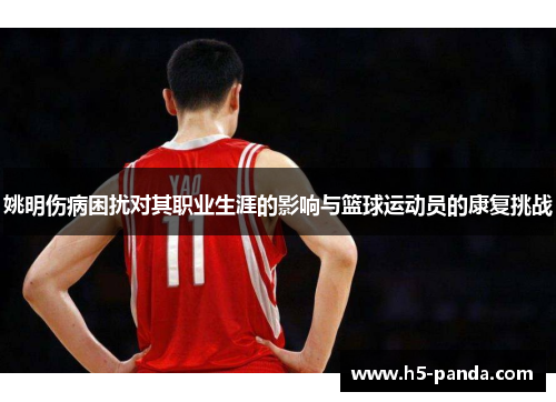 姚明伤病困扰对其职业生涯的影响与篮球运动员的康复挑战