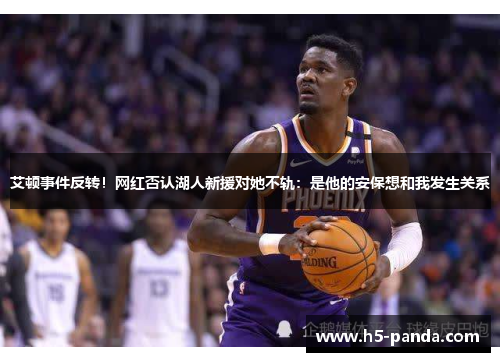 艾顿事件反转！网红否认湖人新援对她不轨：是他的安保想和我发生关系