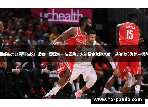 西部实力分层引热议！记者：雷霆独一档领跑，火箭掘金紧随其后，湖船狼位列第三梯队